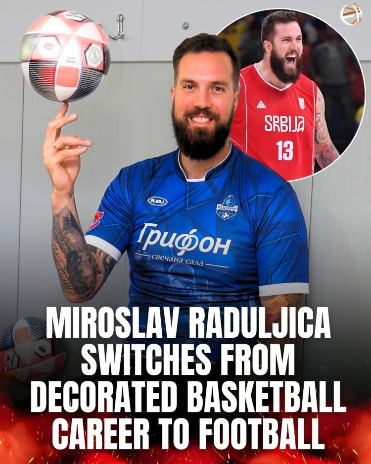 打過NBA&來過CBA！塞爾維亞的拉杜利察現在改踢足球了！